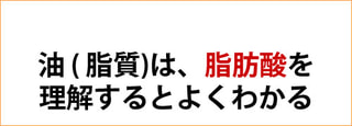 油 （ 脂質 ）は、脂肪酸を理解するとよくわかる