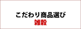 こだわり商品選び ： 玄米・大麦・雑穀