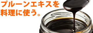 プルーンエキスを料理に使うと、美味しさと、エイジングケア 栄養素が大幅アップします。