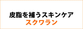 【 皮脂を補うスキンケア 】スクワラン